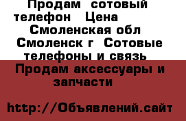 Продам  сотовый  телефон › Цена ­ 3 500 - Смоленская обл., Смоленск г. Сотовые телефоны и связь » Продам аксессуары и запчасти   